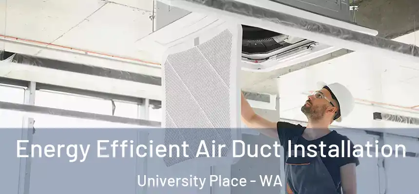 Energy Efficient Air Duct Installation University Place - WA