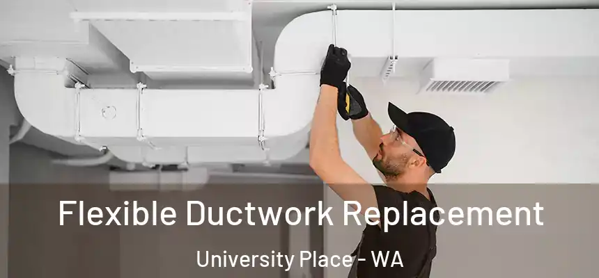  Flexible Ductwork Replacement University Place - WA