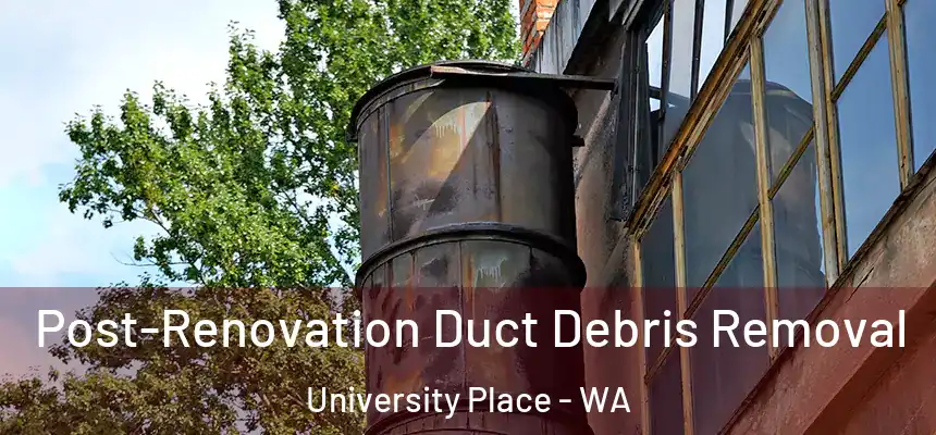 Post-Renovation Duct Debris Removal University Place - WA